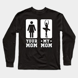 Funny Your Mom vs My Mom Shirt Ballet Mom Long Sleeve T-Shirt